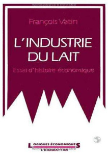 L'industrie du lait. Essai d'histoire économique - Vatin François