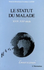 Le statut du malade (XVIe-XXe siècles). Approches anthropologiques - Lafay Arlette