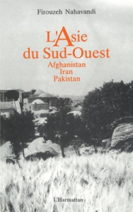 L'Asie du sud-ouest. Afghanistan, Iran, Pakistan - Nahavandi Firouzeh