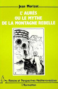 L'Aurès ou le mythe de la montagne rebelle - Morizot Jean