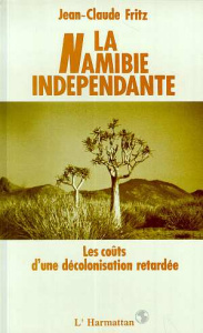 La Namibie indépendante. Les coûts d'une décolonisation retardée - Fritz Jean-Claude