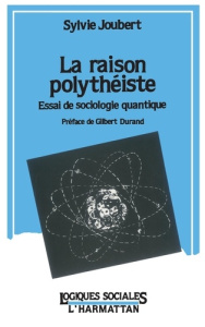 La raison polythéiste. Essai de sociologie quantique - Joubert Sylvie ; Durand Gilbert