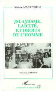 Islamisme, laïcité et droits de l'homme. Un siècle de débat sans cesse reporté au sein de la pensée - Ferjani Mohamed-Cherif