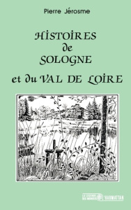 Histoire de Sologne et du Val de Loire - Jérosme Pierre