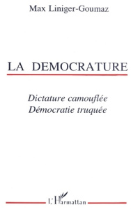 La Démocrature : dictature camouflée, démocratie truquée - Liniger-Goumaz Max