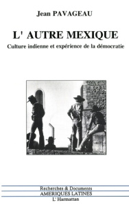 L'autre Mexique. Culture indienne et expérience de la démocratie - Pavageau Jean