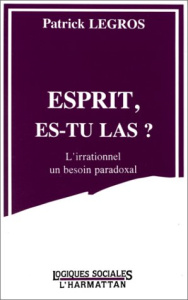 Esprit, es-tu las ? L'Irrationnel, un besoin social paradoxal - Legros Patrick