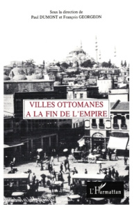 Villes ottomanes à la fin de l'Empire - Dumont Paul ; Georgeon François