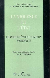 La violence et l'Etat. Formes et évolution d'un monopole [Actes du colloque franco-allemand d'anthro - Le Roy Etienne ; Trotha Trutz von ; Lombard Jacque