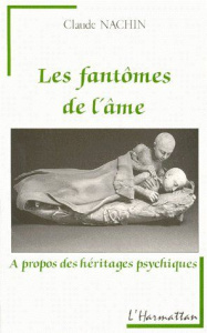 LES FANTOMES DE L'AME. A propos des héritages psychiques - Nachin Claude