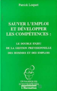 Sauver l'emploi et développer les compétences : le double enjeu de la gestion prévisionnelle des hom - Loquet Patrick