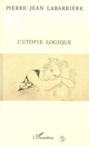L'utopie logique - Labarrière Pierre-Jean