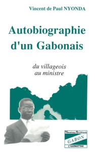 Autobiographie d'un Gabonais. Du villageois au ministre - Nyonda Vincent de Paul