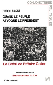 Quand le peuple révoque le Président. Le Brésil de l'affaire Collor - Broué Pierre