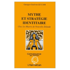 Mythe et stratégie identitaire. Chez les Maoris de Nouvelle Zélande - Le Cam Georges-Goulven
