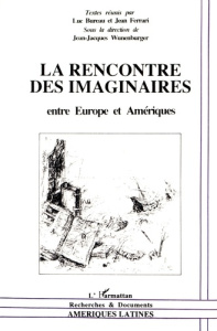 La rencontre des imaginaires. Entre Europe et Amériques - Bureau Luc ; Ferrari Jean ; Wunenburger Jean-Jacqu