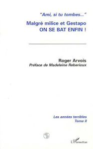 LES ANNEES TERRIBLES. Tome 2, Malgré milice et gestapo on se bat enfin ! - Arvois Roger
