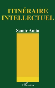 Itinéraire intellectuel. Regards sur le demi-siècle, 1945-90 - Amin Samir