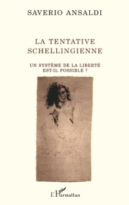 La tentative schellingienne. Un système de la liberté est-il possible ? - Ansaldi Saverio