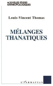 Mélanges thanatiques. Deux essais pour une anthropologie de la transversalité - Thomas Louis-Vincent