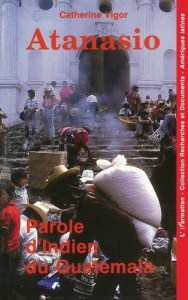 Atanasio. Parole d'Indien du Guatemala - Vigor Catherine