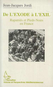 De l'exode à l'exil. Rapatriés et Pieds-Noirs en France : l'exemple marseillais (1954-1992) - Jordi Jean-Jacques