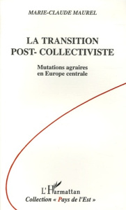 La transition post-collectiviste. Mutations agraires en Europe centrale - Maurel Marie-Claude