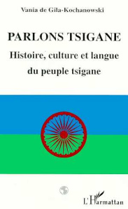 Parlons Tsigane. Histoire, culture et langue du peuple tsigane - Gila-Kochanowski Vania de