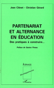 PARTENARIAT ET ALTERNANCE EN EDUCATION. Des pratiques à construire - Clénet Jean ; Gérard Christian