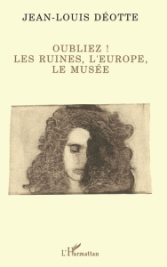 Oubliez !. Les ruines, l'Europe, le musée - Déotte Jean-Louis