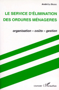 LE SERVICE D'ELIMINATION DES ORDURES MENAGERES. Organisation, coûts, gestion - Le Bozec André