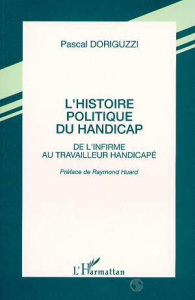 L'histoire politique du handicap. De l'infirme au travailleur handicapé - Doriguzzi Pascal ; Huard Raymond