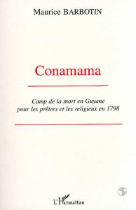Conamama. Camp de la mort en Guyane pour les prêtres et les religieux en 1798 - Barbotin Maurice
