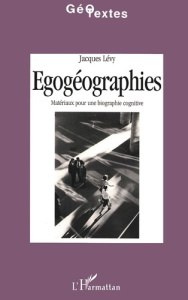 Egogéographies. Matériaux pour une biographie cognitive - Lévy Jacques