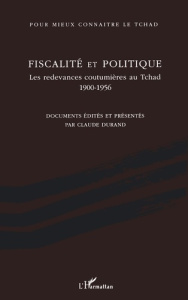 Fiscalité et politique. Les redevances coutumières au Tchad 1900-1956 - Durand Claude