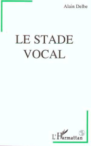 Le stade vocal - Delbe Alain