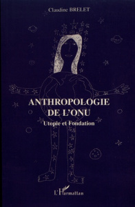 Anthropologie de l'ONU. Utopie et fondation - Brelet Claudine ; Agi Marc