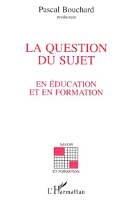 La question du sujet en éducation et en formation - Bouchard Pascal