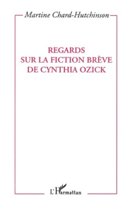 Regards sur la fiction brève de Cynthia Ozick - Chard-Hutchinson Martine