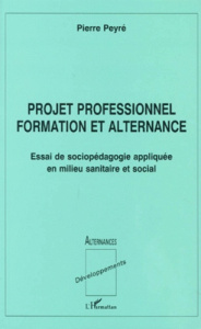 PROJET PROFESSIONNEL FORMATION ET ALTERNANCE. Projet de sociopédagogie appliquée en milieu sanitaire - Peyré Pierre