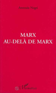 Marx au-delà de Marx. Cahiers de travail sur les "Grundrisse" - Negri Antonio ; Silberman Roxane ; Moulier Yann