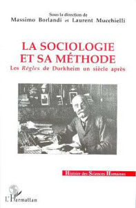 La sociologie et sa méthode. Les "Règles" de Durkheim un siècle après - Borlandi Massimo ; Mucchielli Laurent