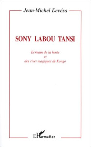 Sony Labou Tansi. Écrivain de la honte et des rives magiques du Kongo - Devésa Jean-Michel