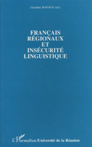 Français régionaux et insécurité linguistique. Approches lexicographiques, interactionnelles et text - Bavoux Claudine