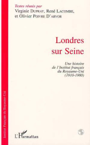 Londres sur Seine: Une histoire de l'institut français du Royaume-Uni (1910-1980) - Poivre d'Arvor Olivier