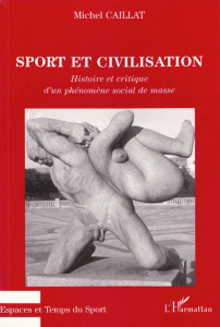 SPORT ET CIVILISATION. Histoire et critique d'un phénomène social de masse - Caillat Michel
