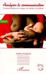 ANALYSER LA COMMUNICATION. Comment analyser les images, les medias, la publicité - Semprini Andréa