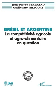 Brésil et Argentine : la compétitivité agricole et agro-alimentaire en question. Le cas des céréales - Bertrand Jean-Pierre ; Hillcoat Guillermo