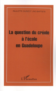 La question du créole à l'école en Guadeloupe. Quelle dynamique ? - Durizot Jno-Baptiste Paulette ; Juminer Bertène