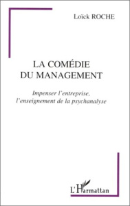 La comédie du management. Impenser l'entreprise, l'enseignement de la psychanalyse - Roche Loïck